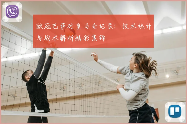欧冠巴萨对皇马全记录:技术统计与战术解析精彩集锦